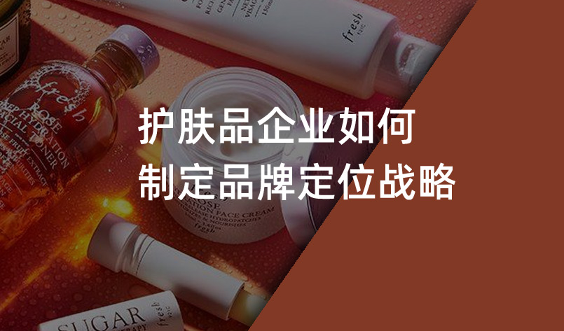 護(hù)膚品企業(yè)如何制定品牌定位戰(zhàn)略
